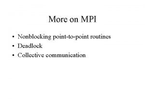 More on MPI Nonblocking pointtopoint routines Deadlock Collective