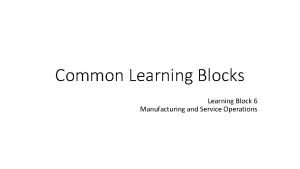 Common Learning Blocks Learning Block 6 Manufacturing and