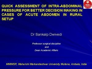 QUICK ASSESSMENT OF INTRAABDOMINAL PRESSURE FOR BETTER DECISION