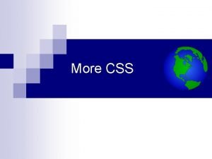 More CSS More CSS Features Lets take a