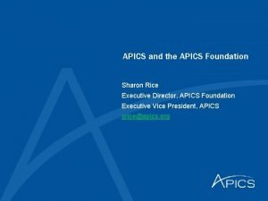APICS and the APICS Foundation Sharon Rice Executive