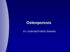 Osteoporosis an underestimated disease Definition of osteoporosis a