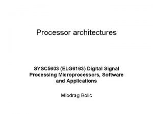 Processor architectures SYSC 5603 ELG 6163 Digital Signal