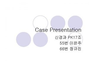 Case Presentation PK 17 55 66 Identifying Data