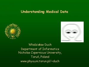 Understanding Medical Data Wodzisaw Duch Department of Informatics