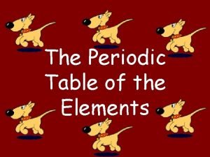 The Periodic Table of the Elements ELEMENTS ELEMENTS The Periodic Table of the Elements ELEMENTS ELEMENTS