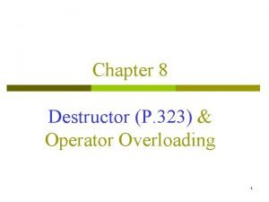 Chapter 8 Destructor P 323 Operator Overloading 1