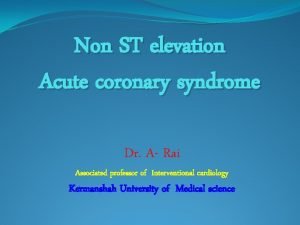 Non ST elevation Acute coronary syndrome Dr A