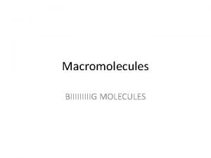 Macromolecules BIIIIIG MOLECULES Macromolecules The Legos of the