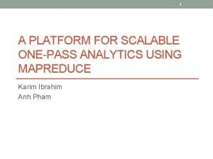 1 A PLATFORM FOR SCALABLE ONEPASS ANALYTICS USING