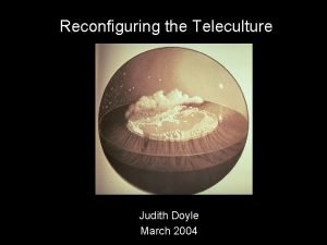 Reconfiguring the Teleculture Judith Doyle March 2004 WORLDPOOL