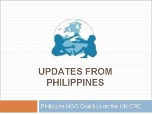 UPDATES FROM PHILIPPINES Philippine NGO Coalition on the