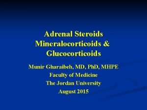 Adrenal Steroids Mineralocorticoids Glucocorticoids Munir Gharaibeh MD Ph
