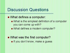 Discussion Questions n What defines a computer What