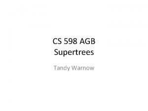 CS 598 AGB Supertrees Tandy Warnow Todays Material