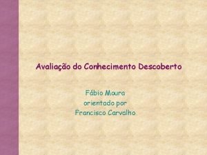 Avaliao do Conhecimento Descoberto Fbio Moura orientado por