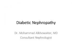 Diabetic Nephropathy Dr Mohammad Alkhowaiter MD Consultant Nephrologist