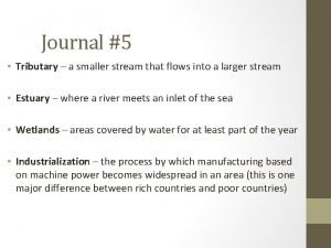 Journal 5 Tributary a smaller stream that flows