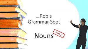 Robs Grammar Spot Teacher Nouns Par t 2