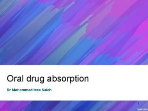 Oral drug absorption Dr Mohammad Issa Saleh 1
