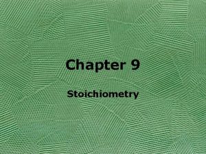Chapter 9 Stoichiometry Stoichiometry Composition stoichiometry Mass relationships