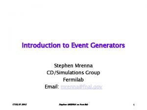 Introduction to Event Generators Stephen Mrenna CDSimulations Group