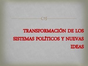 TRANSFORMACIN DE LOS SISTEMAS POLTICOS Y NUEVAS IDEAS