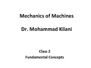 Mechanics of Machines Dr Mohammad Kilani Class 2