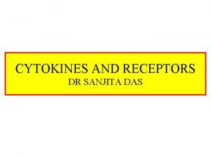 CYTOKINES AND RECEPTORS DR SANJITA DAS What Is