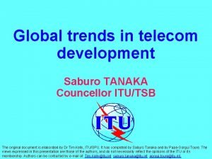 Global trends in telecom development Saburo TANAKA Councellor