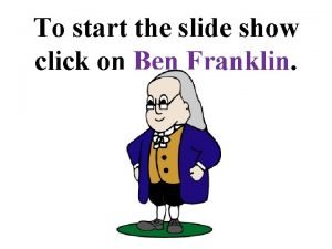 To start the slide show click on Ben