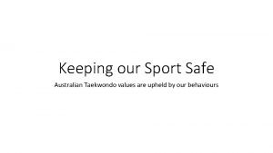Keeping our Sport Safe Australian Taekwondo values are