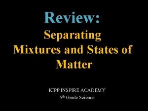 Review Separating Mixtures and States of Matter KIPP