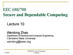EEC 688788 Secure and Dependable Computing Lecture 10
