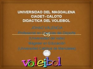 UNIVERSIDAD DEL MAGDALENA CIADET CALOTO DIDACTICA DEL VOLEIBOL