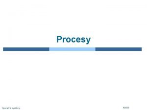 Procesy Operan systmy 2009 Process in Memory Operan