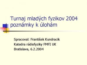 Turnaj mladch fyzikov 2004 poznmky k lohm Spracoval