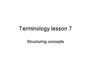 Terminology lesson 7 Structuring concepts Concept structure Terms