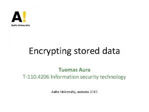 Encrypting stored data Tuomas Aura T110 4206 Information