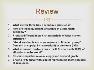 Review 1 What are three basic economic questions