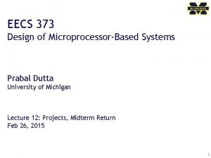 EECS 373 Design of MicroprocessorBased Systems Prabal Dutta