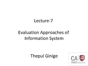 Lecture7 Evaluation Approaches of Information System Thepul Ginige