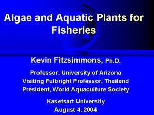 Algae and Aquatic Plants for Fisheries Kevin Fitzsimmons