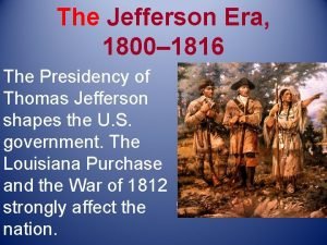 The Jefferson Era 1800 1816 The Presidency of