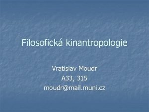 Filosofick kinantropologie Vratislav Moudr A 33 315 moudrmail