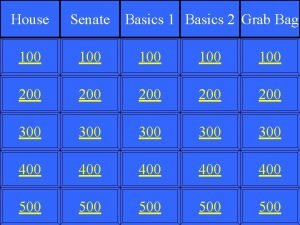 House Senate Basics 1 Basics 2 Grab Bag