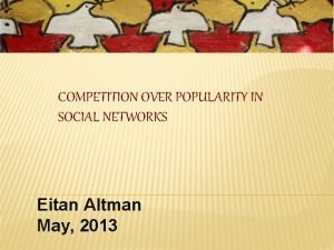 COMPETITION OVER POPULARITY IN SOCIAL NETWORKS Eitan Altman