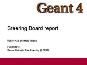 Steering Board report Makoto Asai and Marc Verderi