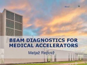 BEAM DIAGNOSTICS FOR MEDICAL ACCELERATORS Matja Repov Doc