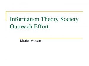 Information Theory Society Outreach Effort Muriel Medard Recapitulation